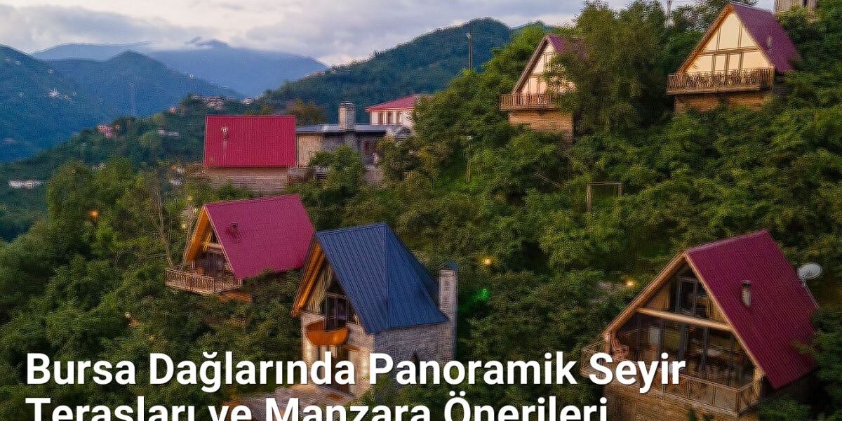Bursa Dağlarında Panoramik Seyir Terasları ve Manzara Önerileri - sehriyesilbursa.net.tc