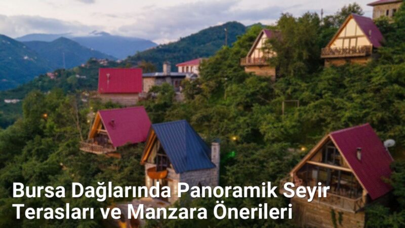 Bursa Dağlarında Panoramik Seyir Terasları ve Manzara Önerileri - sehriyesilbursa.net.tc