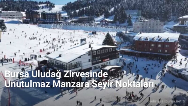 Bursa Uludağ Zirvesinde Unutulmaz Manzara Seyir Noktaları - sehriyesilbursa.net.tc