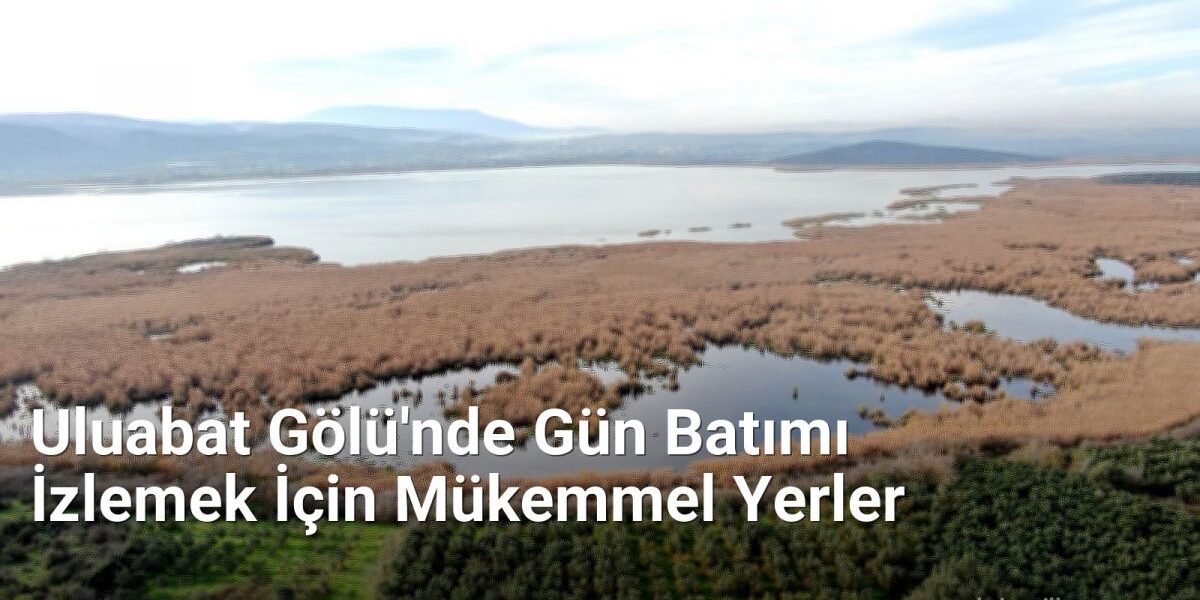 Uluabat Gölü'nde Gün Batımı İzlemek İçin Mükemmel Yerler - sehriyesilbursa.net.tc