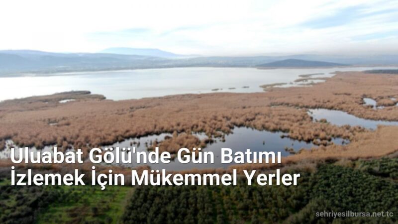 Uluabat Gölü'nde Gün Batımı İzlemek İçin Mükemmel Yerler - sehriyesilbursa.net.tc