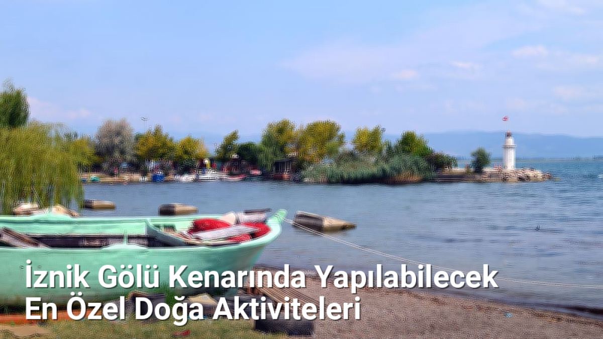 İznik Gölü Kenarında Yapılabilecek En Özel Doğa Aktiviteleri - sehriyesilbursa.net.tc