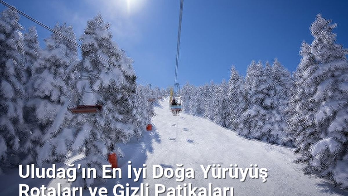 Uludağ’ın En İyi Doğa Yürüyüş Rotaları ve Gizli Patikaları - sehriyesilbursa.net.tc