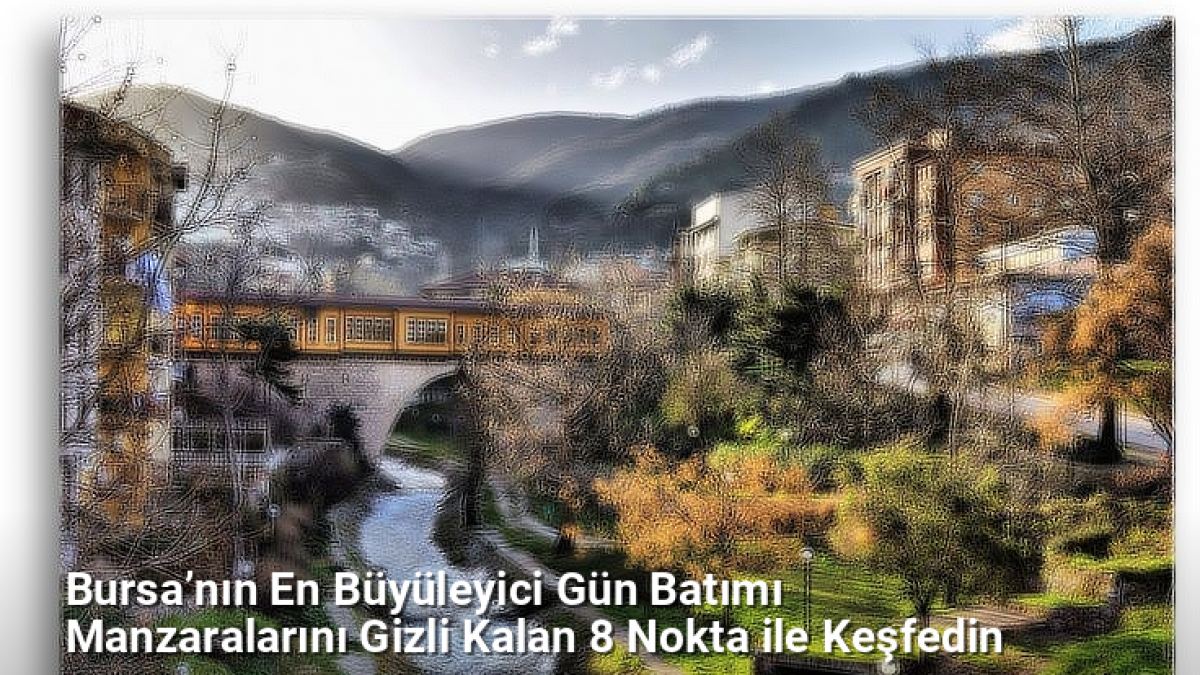 Bursa’nın En Büyüleyici Gün Batımı Manzaralarını Gizli Kalan 8 Nokta ile Keşfedin - sehriyesilbursa.net.tc