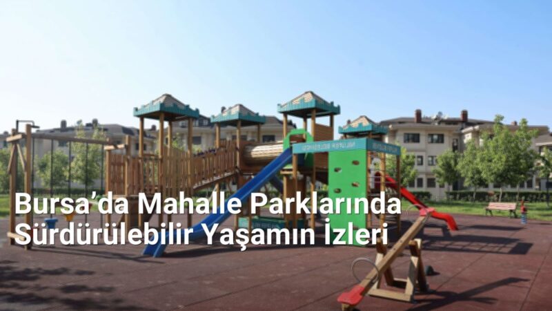 Bursa’da Mahalle Parklarında Sürdürülebilir Yaşamın İzleri - sehriyesilbursa.net.tc